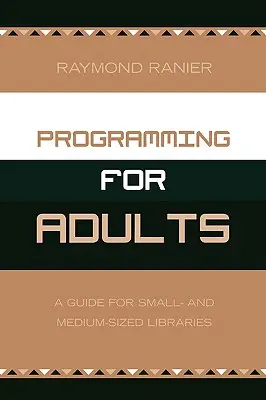 Programozás felnőtteknek: Útmutató kis- és közepes méretű könyvtárak számára - Programming for Adults: A Guide for Small- and Medium-Sized Libraries