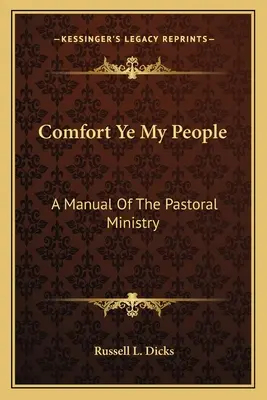 Vigasztalás az én népemnek: A lelkipásztori szolgálat kézikönyve - Comfort Ye My People: A Manual Of The Pastoral Ministry