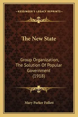 Az új állam: A népi kormányzás megoldása (1918) - The New State: Group Organization, The Solution Of Popular Government (1918)