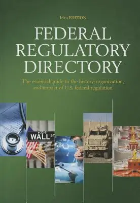 Szövetségi szabályozási könyvtár: Az amerikai szövetségi szabályozás történetének, szervezetének és hatásának alapvető útmutatója - Federal Regulatory Directory: The Essential Guide to the History, Organization, and Impact of U.S. Federal Regulation