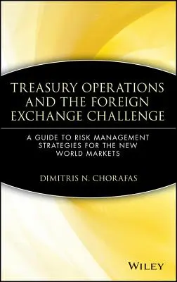 Treasury-műveletek és a devizahiteles kihívások: Útmutató az új világpiacok kockázatkezelési stratégiáihoz - Treasury Operations and the Foreign Exchange Challenge: A Guide to Risk Management Strategies for the New World Markets