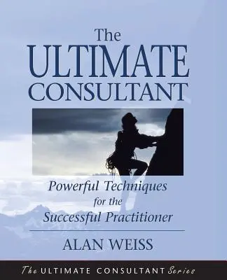 A végső tanácsadó: A következő lépés útmutatója a sikeres gyakorlónak - The Ultimate Consultant: Next Step Guide for the Successful Practitioner