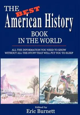 A világ legjobb amerikai történelemkönyve: Minden információ, amit tudnod kell, anélkül, hogy elaludnál - The Best American History Book in the World: All The Information You Need To Know Without All The Stuff That Will Put You To Sleep