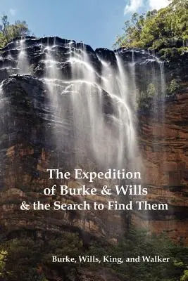 Burke és Wills expedíciója és a keresés, hogy megtalálják őket (Burke, Wills, King és Walker) - The Expedition of Burke and Wills & the Search to Find Them (by Burke, Wills, King & Walker)