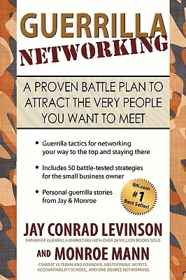 Guerilla Networking: A proven battle plan to attract the very people you want to meet - Guerrilla Networking: A Proven Battle Plan to Attract the Very People You Want to Meet