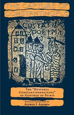 Konstantinápoly elfoglalása: Párizsi Günther Hystoria Constantinopolitana című műve. - The Capture of Constantinople: The Hystoria Constantinopolitana of Gunther of Paris