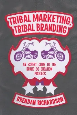 Törzsi marketing, törzsi márkaépítés: Szakértői útmutató a márka társalkotási folyamatához - Tribal Marketing, Tribal Branding: An Expert Guide to the Brand Co-Creation Process