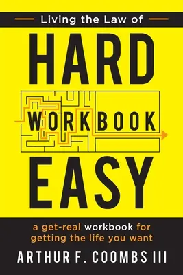 A nehéz könnyű törvény megélése munkafüzet: A Get-Real Workbook for Getting the Life You Want - Living the Law of Hard Easy Workbook: A Get-Real Workbook for Getting the Life You Want