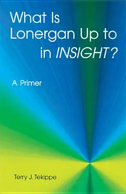 Mire készül Lonergan a belátásban? A Primer - What Is Lonergan Up to in Insight?: A Primer