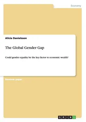 The Global Gender Gap: Lehet a nemek közötti egyenlőség a gazdasági jólét kulcstényezője? - The Global Gender Gap: Could gender equality be the key factor to economic wealth?