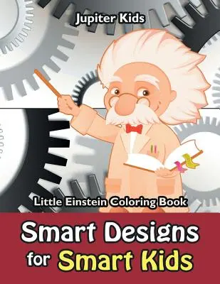 Okos minták okos gyerekeknek: Kis Einstein színezőkönyv - Smart Designs for Smart Kids: Little Einstein Coloring Book