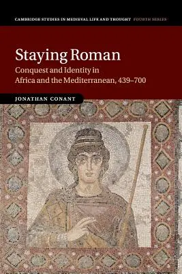 Maradjunk rómaiak: Hódítás és identitás Afrikában és a Földközi-tenger térségében, 439-700 - Staying Roman: Conquest and Identity in Africa and the Mediterranean, 439-700