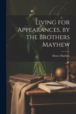 Élet a látszatért, a Mayhew testvérek tollából - Living for Appearances, by the Brothers Mayhew