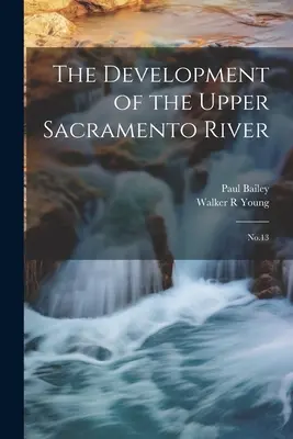 A Sacramento folyó felső szakaszának fejlődése: Sacramento Sacramento Sacramento folyó: 13. sz. - The Development of the Upper Sacramento River: No.13