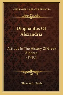 Alexandriai Diophantosz: Tanulmány a görög algebra történetéből (1910) - Diophantus Of Alexandria: A Study In The History Of Greek Algebra (1910)