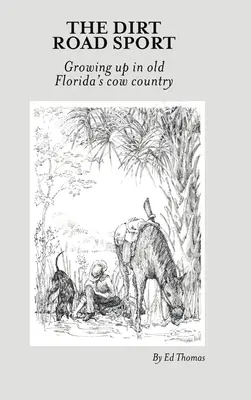 The Dirt Road Sport: A régi Florida tehenészetében felnőve - The Dirt Road Sport: Growing Up in Old Florida's Cow Country