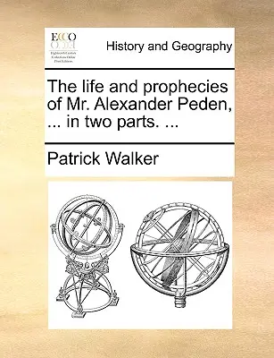 Alexander Peden úr élete és próféciái, ... Két részben. ... - The Life and Prophecies of Mr. Alexander Peden, ... in Two Parts. ...