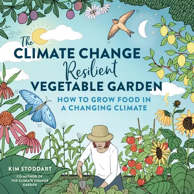 Az éghajlatváltozással szemben ellenálló zöldségeskert: Hogyan termesszünk élelmiszert a változó éghajlaton? - The Climate Change-Resilient Vegetable Garden: How to Grow Food in a Changing Climate