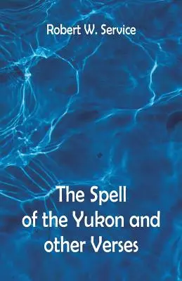 A Yukon varázslata és más versek - The Spell of the Yukon And Other Verses