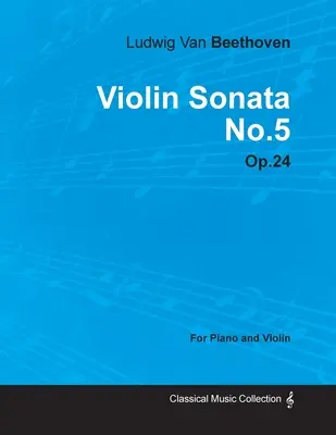 Houslová sonáta - č. 5 - op. 24 - pro klavír a housle: s biografií Josepha Ottena - Violin Sonata - No. 5 - Op. 24 - For Piano and Violin: With a Biography by Joseph Otten