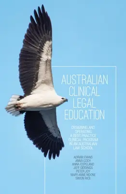 Ausztrál klinikai jogi oktatás: A legjobb gyakorlatnak megfelelő klinikai program tervezése és működtetése egy ausztrál jogi egyetemen - Australian Clinical Legal Education: Designing and operating a best practice clinical program in an Australian law school