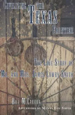 A texasi határ civilizálása: Mr. és Mrs. James Lowry Smith szerelmi története - Civilizing the Texas Frontier: The Love Story of Mr. and Mrs. James Lowry Smith