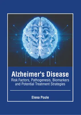 Alzheimer-kór: Kockázati tényezők, patogenezis, biomarkerek és lehetséges kezelési stratégiák - Alzheimer's Disease: Risk Factors, Pathogenesis, Biomarkers and Potential Treatment Strategies