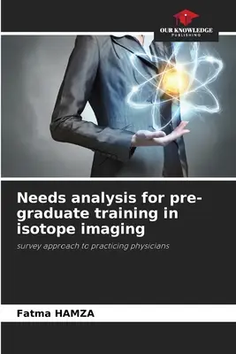 Az izotópos képalkotás felsőfokú képzést megelőző képzés szükségleteinek elemzése - Needs analysis for pre-graduate training in isotope imaging