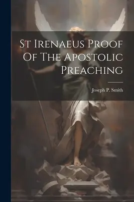 Szent Iréneusz Az apostoli prédikáció bizonyítéka - St Irenaeus Proof Of The Apostolic Preaching