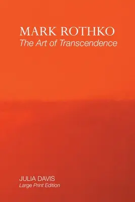 Mark Rothko: A transzcendencia művészete: Nagyméretű nyomtatott kiadás - Mark Rothko: The Art of Transcendence: Large Print Edition