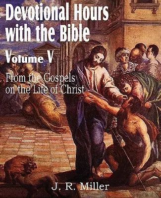 Áhítatos órák a Bibliával V. kötet, az evangéliumokból, Krisztus életéről - Devotional Hours with the Bible Volume V, from the Gospels, on the Life of Christ