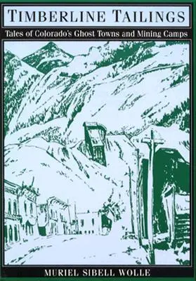 Timberline Tailings: Colorado szellemvárosainak és bányásztáborainak történetei - Timberline Tailings: Tales Of Colorado'S Ghost Towns And Mining Camps
