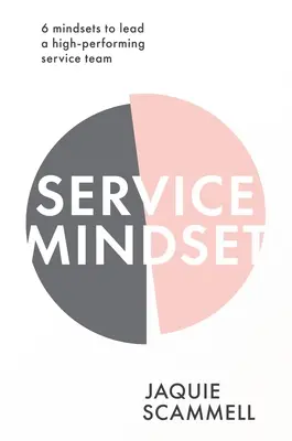 Service Mindset: 6 gondolkodásmód egy jól teljesítő kiszolgáló csapat vezetéséhez - Service Mindset: 6 Mindsets to Lead a High-Performing Service Team