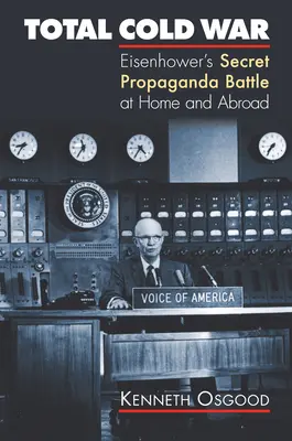 Totális hidegháború: Eisenhower titkos propagandaháborúja belföldön és külföldön - Total Cold War: Eisenhower's Secret Propaganda Battle at Home and Abroad