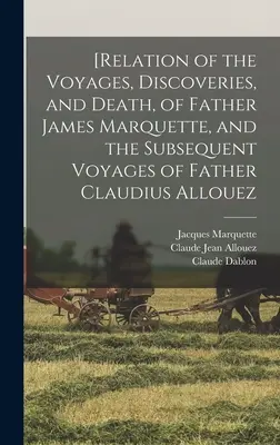 [James Marquette atya utazásairól, felfedezéseiről és haláláról, valamint Claudius Allouez atya későbbi utazásairól - [Relation of the Voyages, Discoveries, and Death, of Father James Marquette, and the Subsequent Voyages of Father Claudius Allouez