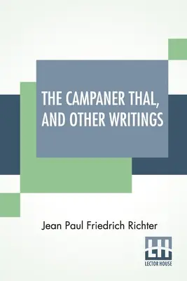 A Campaner Thal, és más írások: Jean Paul Friedrich Richter német nyelvéből A Campaner Thal Fordította Juliette Bauer Quintus F. életének fordítása. - The Campaner Thal, And Other Writings: From The German Of Jean Paul Friedrich Richter The Campaner Thal Translated By Juliette Bauer Life Of Quintus F