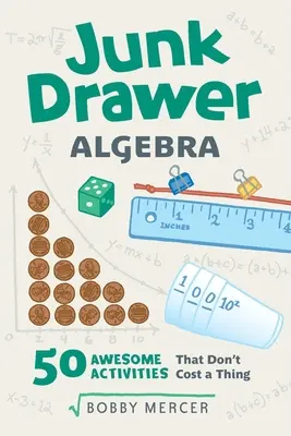 Junk Drawer Algebra: 50 félelmetes tevékenység, ami nem kerül semmibe 5. kötet - Junk Drawer Algebra: 50 Awesome Activities That Don't Cost a Thing Volume 5