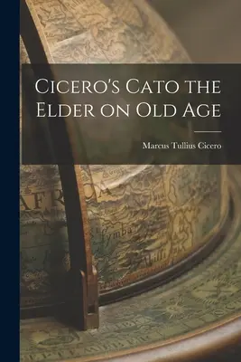 Cicero Cato az idősebb Cato az öregségről - Cicero's Cato the Elder on Old Age