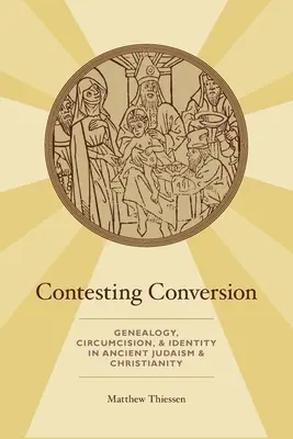A konvertálással való megmérkőzés: Genealógia, körülmetélés és identitás az ókori zsidóságban és kereszténységben - Contesting Conversion: Genealogy, Circumcision, and Identity in Ancient Judaism and Christianity