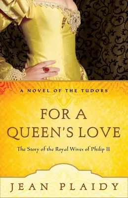 Egy királynő szerelméért: Fülöp királyi feleségeinek történetei - For a Queen's Love: The Stories of the Royal Wives of Philip II