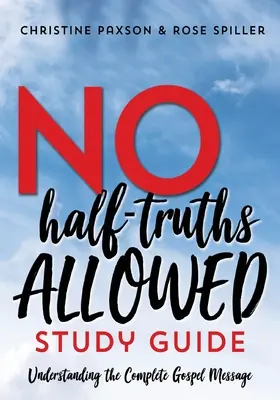 Nem megengedett féligazságok tanulmányi útmutató: Az evangélium teljes üzenetének megértése - No Half-Truths Allowed Study Guide: Understanding the Complete Gospel Message