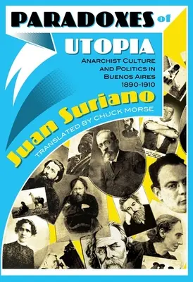 Az utópia paradoxonai: Anarchista kultúra és politika Buenos Airesben, 1890-1910 - Paradoxes of Utopia: Anarchist Culture and Politics in Buenos Aires, 1890-1910