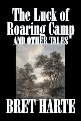 The Luck of Roaring Camp and Other Tales by Bret Harte, Fiction, Westerns, Historical