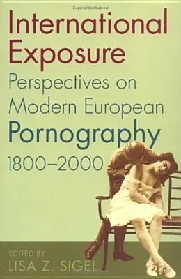 Nemzetközi kitettség: A modern európai pornográfia perspektívái, 1800-2000 - International Exposure: Perspectives on Modern European Pornography, 1800-2000