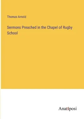 Sermons Preached in the Chapel of Rugby School (Prédikációk a Rugby School kápolnájában) - Sermons Preached in the Chapel of Rugby School