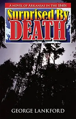 Meglepetés a haláltól: Egy regény Arkansasról az 1840-es években - Surprised by Death: A Novel of Arkansas in the 1840s