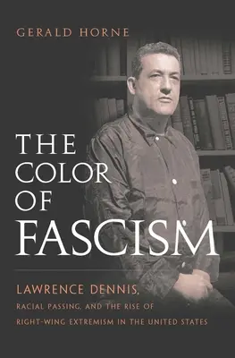 A fasizmus színe: Lawrence Dennis, a faji passzivitás és a szélsőjobboldali szélsőségesség felemelkedése az Egyesült Államokban - The Color of Fascism: Lawrence Dennis, Racial Passing, and the Rise of Right-Wing Extremism in the United States