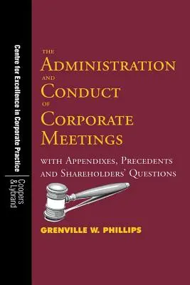 A vállalati értekezletek adminisztrációja és lebonyolítása: Függelékkel, előzményekkel és részvényesi kérdésekkel - The Administration and Conduct of Corporate Meetings: With Appendixes, Precedents and Shareholders' Questions