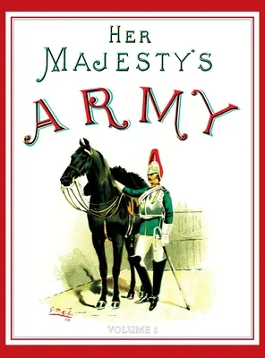 Őfelsége hadserege 1888: A Queen's Forces & Indian and Colonial Forces különböző ezredeinek leíró beszámolója; VOLUME - Her Majesty's Army 1888: A Descripitive Account of the various regiments now comprising the Queen's Forces & Indian and Colonial Forces; VOLUME