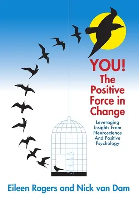 TE! A pozitív erő a változásban: Az idegtudomány és a pozitív pszichológia meglátásainak hasznosítása - YOU! The Positive Force in Change: Leveraging Insights from Neuroscience and Positive Psychology